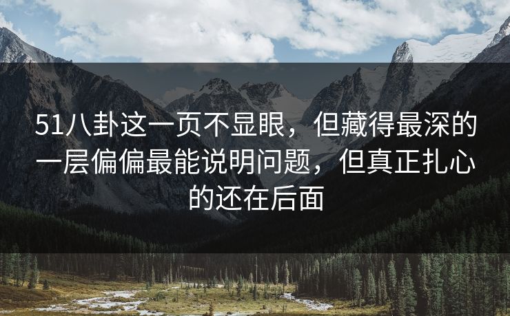 51八卦这一页不显眼，但藏得最深的一层偏偏最能说明问题，但真正扎心的还在后面